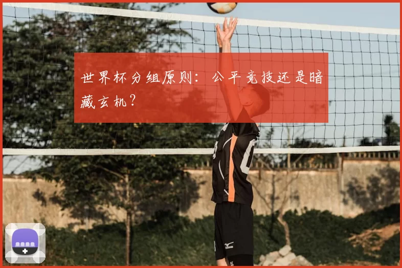 世界杯分组原则：公平竞技还是暗藏玄机？