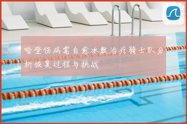哈登伤病需自愈冰敷治疗骑士队分析恢复过程与挑战