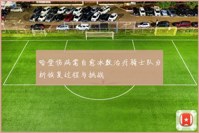 哈登伤病需自愈冰敷治疗骑士队分析恢复过程与挑战