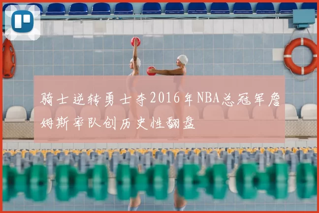 骑士逆转勇士夺2016年NBA总冠军詹姆斯率队创历史性翻盘