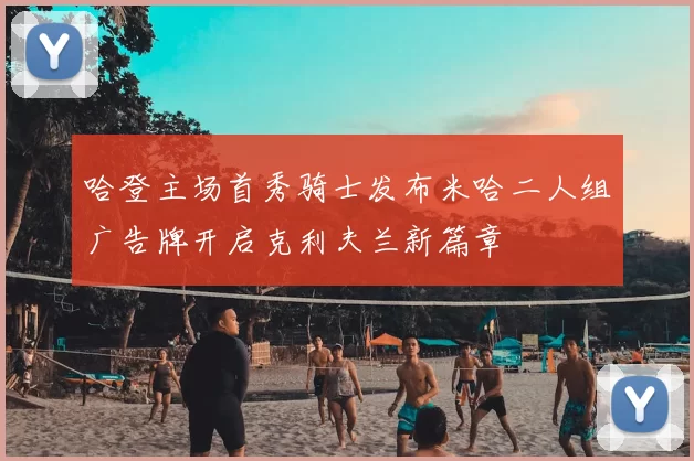 哈登主场首秀骑士发布米哈二人组广告牌开启克利夫兰新篇章