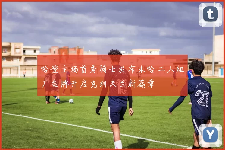 哈登主场首秀骑士发布米哈二人组广告牌开启克利夫兰新篇章