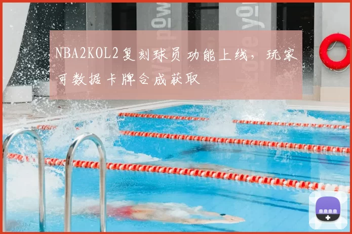 NBA2KOL2复刻球员功能上线,玩家可数据卡牌合成获取
