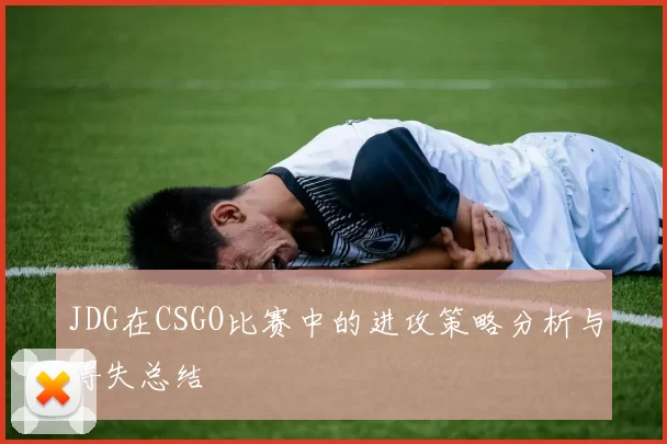 JDG在CSGO比赛中的进攻策略分析与得失总结
