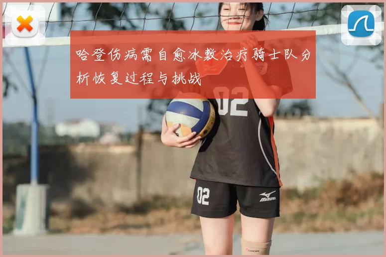 哈登伤病需自愈冰敷治疗骑士队分析恢复过程与挑战