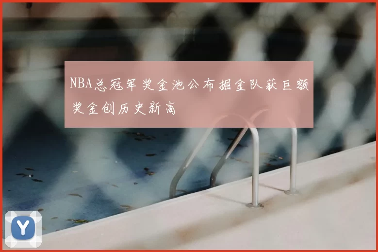 NBA总冠军奖金池公布掘金队获巨额奖金创历史新高