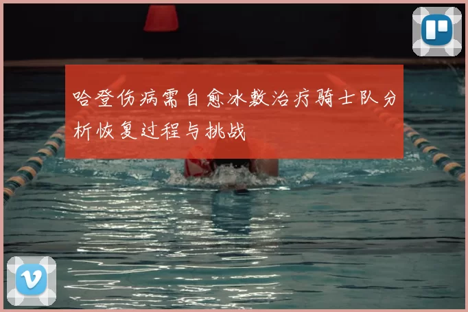 哈登伤病需自愈冰敷治疗骑士队分析恢复过程与挑战
