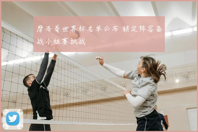 摩洛哥世界杯名单公布 锁定阵容备战小组赛挑战