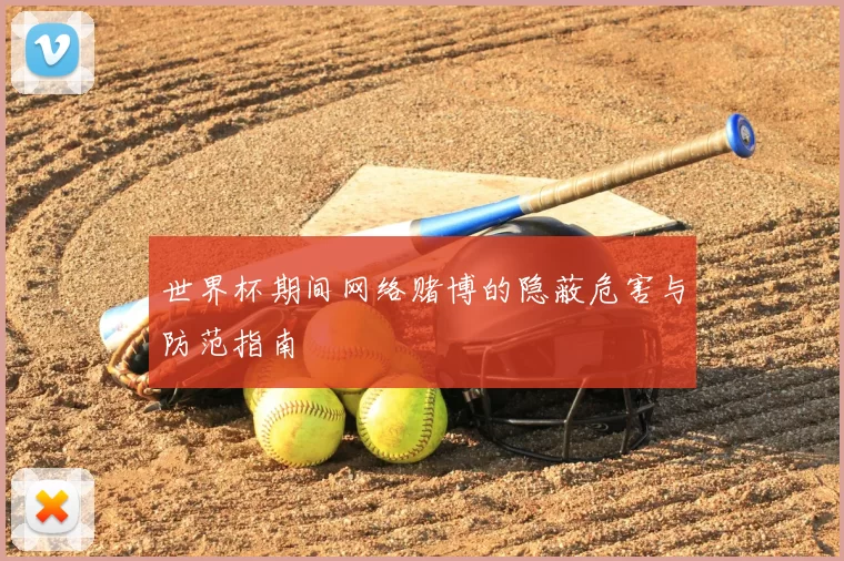 世界杯期间网络赌博的隐蔽危害与防范指南