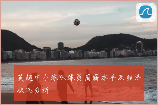 英超中小球队球员周薪水平及经济状况分析