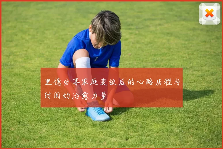 里德分享家庭变故后的心路历程与时间的治愈力量