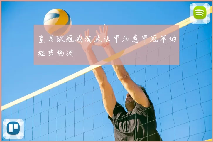 皇马欧冠战淘汰法甲和意甲冠军的经典场次