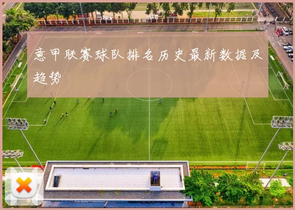 意甲联赛球队排名历史最新数据及趋势