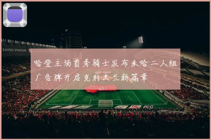 哈登主场首秀骑士发布米哈二人组广告牌开启克利夫兰新篇章