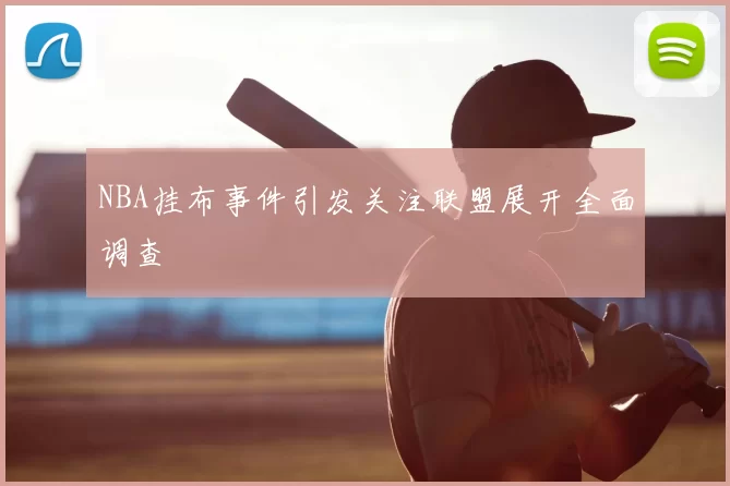 NBA挂布事件引发关注联盟展开全面调查