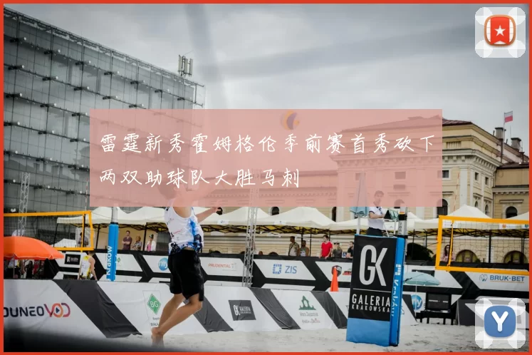 雷霆新秀霍姆格伦季前赛首秀砍下两双助球队大胜马刺