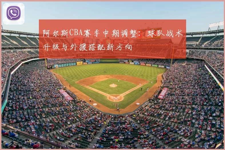 阿尔斯CBA赛季中期调整：球队战术升级与外援搭配新方向