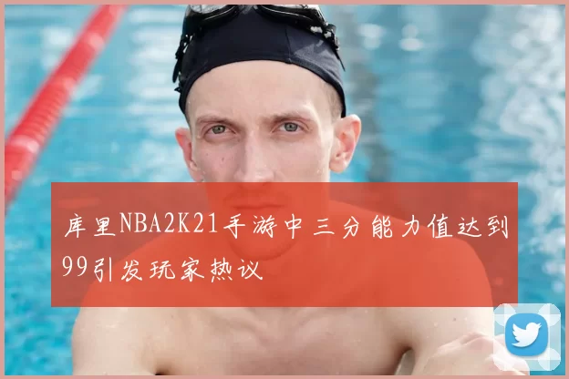 库里NBA2K21手游中三分能力值达到99引发玩家热议