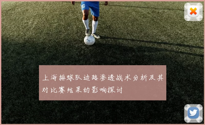 上海排球队边路渗透战术分析及其对比赛结果的影响探讨