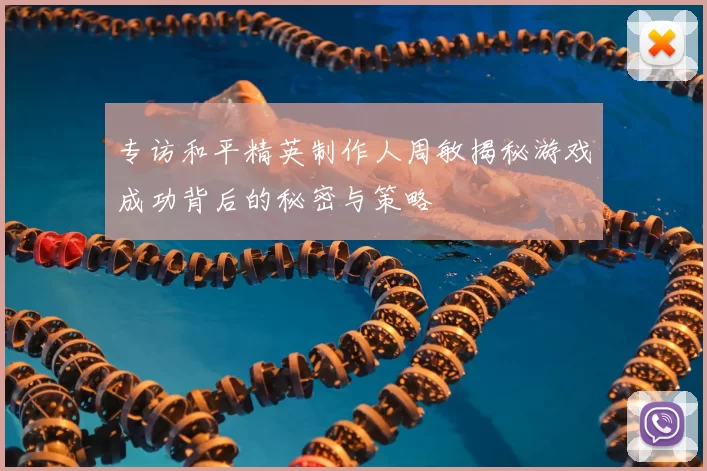 专访和平精英制作人周敏揭秘游戏成功背后的秘密与策略