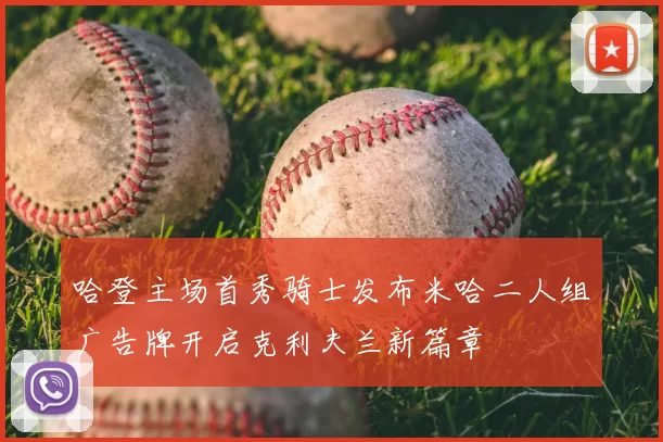 哈登主场首秀骑士发布米哈二人组广告牌开启克利夫兰新篇章