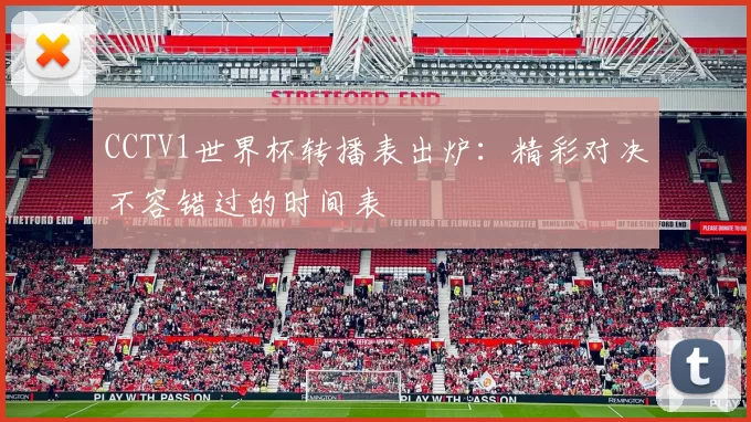 CCTV1世界杯转播表出炉：精彩对决不容错过的时间表