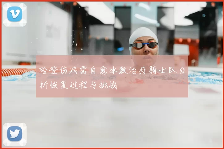 哈登伤病需自愈冰敷治疗骑士队分析恢复过程与挑战
