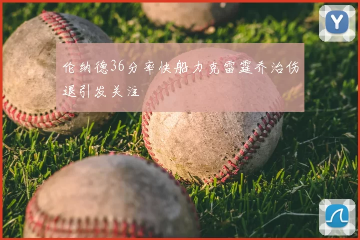 伦纳德36分率快船力克雷霆乔治伤退引发关注