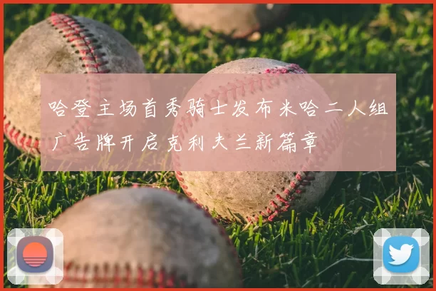 哈登主场首秀骑士发布米哈二人组广告牌开启克利夫兰新篇章
