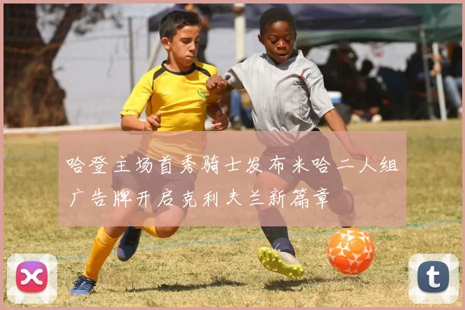 哈登主场首秀骑士发布米哈二人组广告牌开启克利夫兰新篇章
