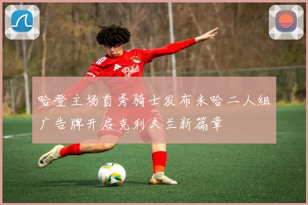 哈登主场首秀骑士发布米哈二人组广告牌开启克利夫兰新篇章